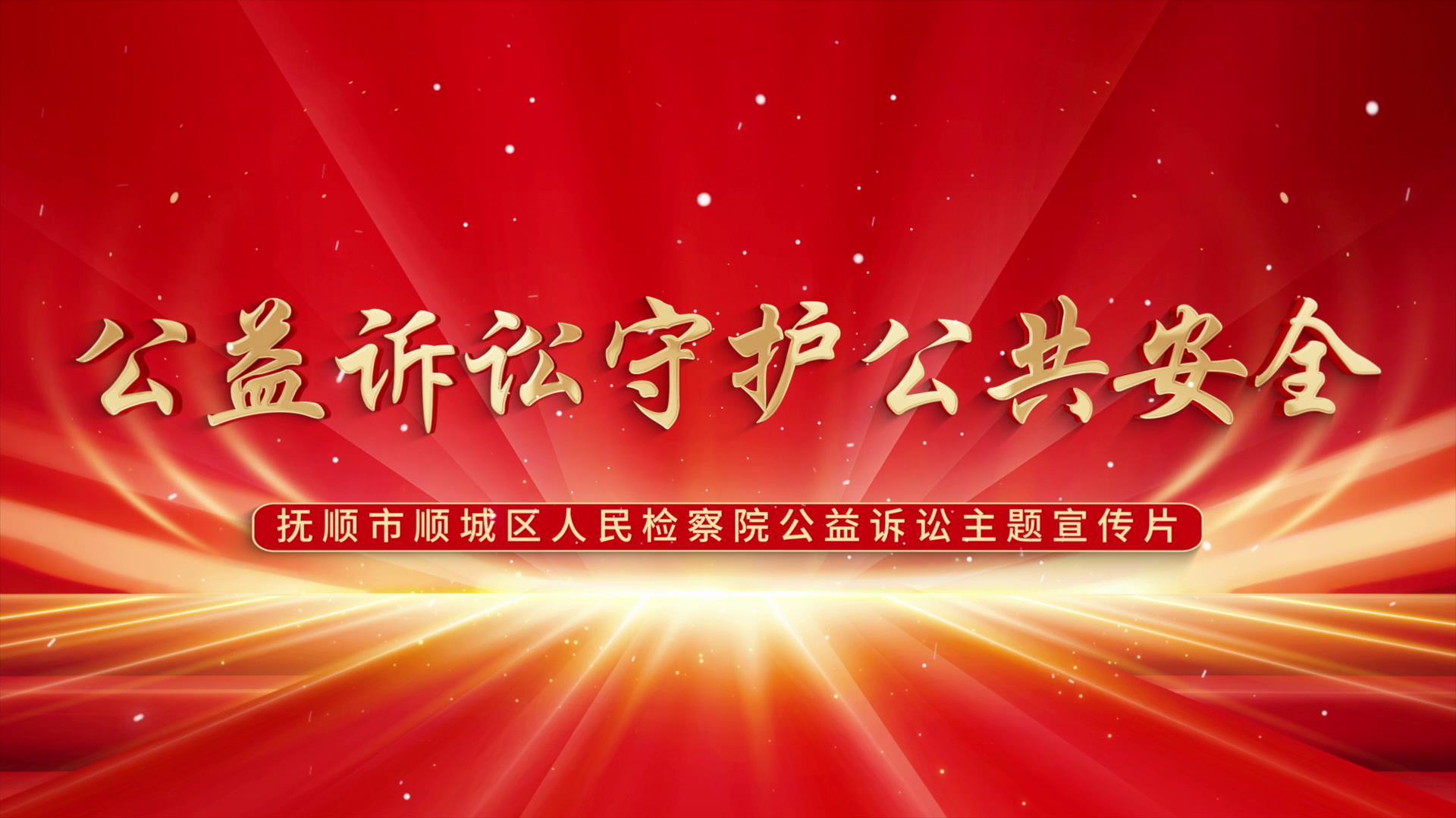 公益诉讼守护公共安全——顺城区检察院公益诉讼主题宣传片